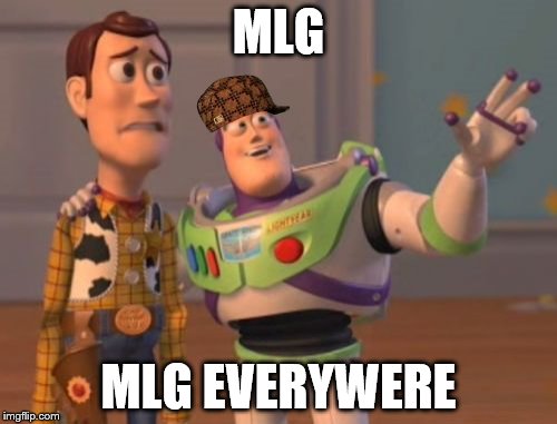 X, X Everywhere Meme | MLG; MLG EVERYWERE | image tagged in memes,x x everywhere,scumbag | made w/ Imgflip meme maker