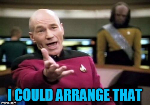 Picard Wtf Meme | I COULD ARRANGE THAT | image tagged in memes,picard wtf | made w/ Imgflip meme maker