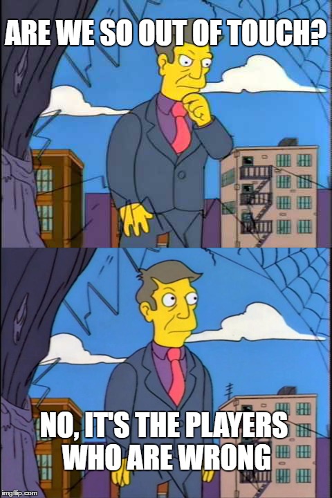 Skinner | ARE WE SO OUT OF TOUCH? NO, IT'S THE PLAYERS WHO ARE WRONG | image tagged in skinner | made w/ Imgflip meme maker