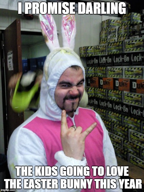 Metal easter bunny | I PROMISE DARLING; THE KIDS GOING TO LOVE THE EASTER BUNNY THIS YEAR | image tagged in heavy metal | made w/ Imgflip meme maker