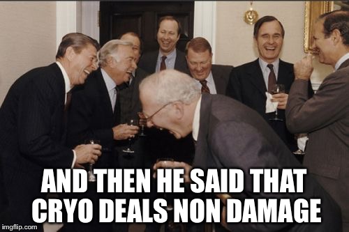 Laughing Men In Suits Meme | AND THEN HE SAID THAT CRYO DEALS NON DAMAGE | image tagged in memes,laughing men in suits | made w/ Imgflip meme maker