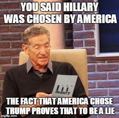 Maury Lie Detector Meme | YOU SAID HILLARY WAS CHOSEN BY AMERICA THE FACT THAT AMERICA CHOSE TRUMP PROVES THAT TO BE A LIE | image tagged in memes,maury lie detector | made w/ Imgflip meme maker