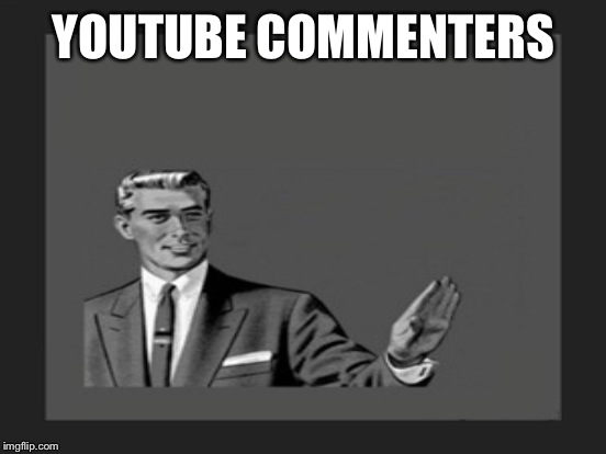 YOUTUBE COMMENTERS | made w/ Imgflip meme maker