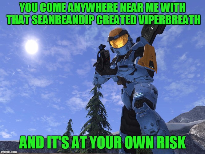 Demonic Penguin Halo 3 | YOU COME ANYWHERE NEAR ME WITH THAT SEANBEANDIP CREATED VIPERBREATH AND IT'S AT YOUR OWN RISK | image tagged in demonic penguin halo 3 | made w/ Imgflip meme maker