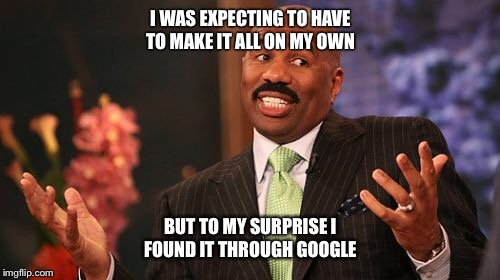 I WAS EXPECTING TO HAVE TO MAKE IT ALL ON MY OWN BUT TO MY SURPRISE I FOUND IT THROUGH GOOGLE | image tagged in memes,steve harvey | made w/ Imgflip meme maker