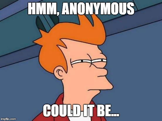 Futurama Fry Meme | HMM, ANONYMOUS COULD IT BE... | image tagged in memes,futurama fry | made w/ Imgflip meme maker