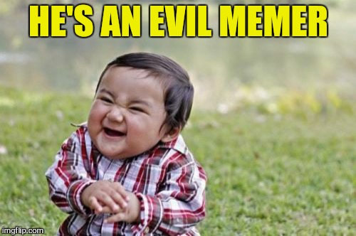 Evil Toddler Meme | HE'S AN EVIL MEMER | image tagged in memes,evil toddler | made w/ Imgflip meme maker