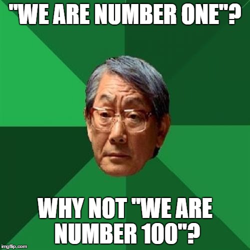 We are number one! Was gonna make this tomorrow, but I didn't feel like waiting, so I made it today instead. | "WE ARE NUMBER ONE"? WHY NOT "WE ARE NUMBER 100"? | image tagged in memes,high expectations asian father,we are number one,robbie rotten,lazytown,lazy town | made w/ Imgflip meme maker
