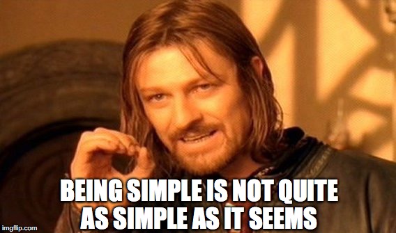 The Irony of Simplicity | BEING SIMPLE IS NOT QUITE AS SIMPLE AS IT SEEMS | image tagged in memes,one does not simply,irony | made w/ Imgflip meme maker