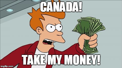 Shut Up And Take My Money Fry | CANADA! TAKE MY MONEY! | image tagged in memes,shut up and take my money fry | made w/ Imgflip meme maker