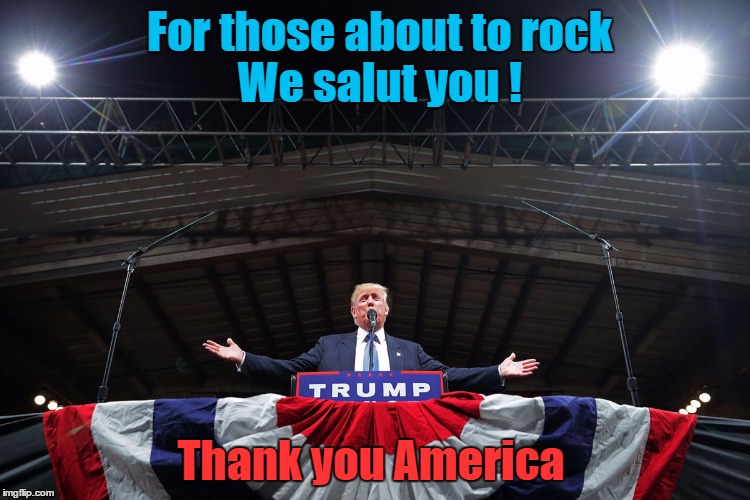 President  for peace . |  For those about to rock  
      We salut you ! Thank you America | image tagged in trump for president,memes,peace,america,rock,election 2016 | made w/ Imgflip meme maker