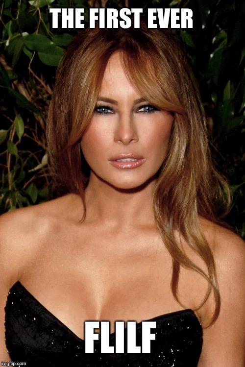 What do you call a MILF in the White House? | THE FIRST EVER; FLILF | image tagged in melania trump,first lady,milf,flilf | made w/ Imgflip meme maker