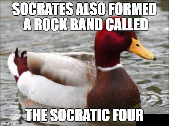 SOCRATES ALSO FORMED A ROCK BAND CALLED THE SOCRATIC FOUR | made w/ Imgflip meme maker