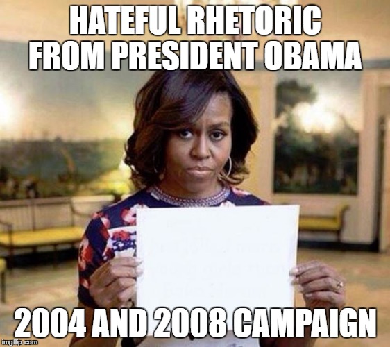 Michelle Obama blank sheet | HATEFUL RHETORIC FROM PRESIDENT OBAMA; 2004 AND 2008 CAMPAIGN | image tagged in michelle obama blank sheet | made w/ Imgflip meme maker