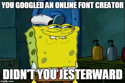 Don't You Squidward Meme | YOU GOOGLED AN ONLINE FONT CREATOR DIDN'T YOU JESTERWARD | image tagged in memes,dont you squidward | made w/ Imgflip meme maker