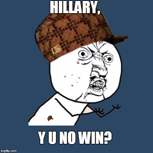Y U No Meme | HILLARY, Y U NO WIN? | image tagged in memes,y u no,scumbag | made w/ Imgflip meme maker