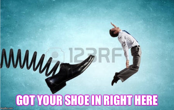 GOT YOUR SHOE IN RIGHT HERE | made w/ Imgflip meme maker