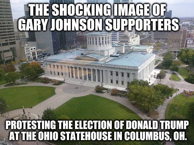 THE SHOCKING IMAGE OF GARY JOHNSON SUPPORTERS; PROTESTING THE ELECTION OF DONALD TRUMP AT THE OHIO STATEHOUSE IN COLUMBUS, OH. | image tagged in gary johnson | made w/ Imgflip meme maker