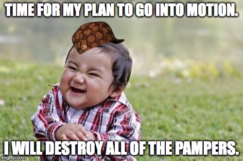 Evil Toddler Meme | TIME FOR MY PLAN TO GO INTO MOTION. I WILL DESTROY ALL OF THE PAMPERS. | image tagged in memes,evil toddler,scumbag | made w/ Imgflip meme maker