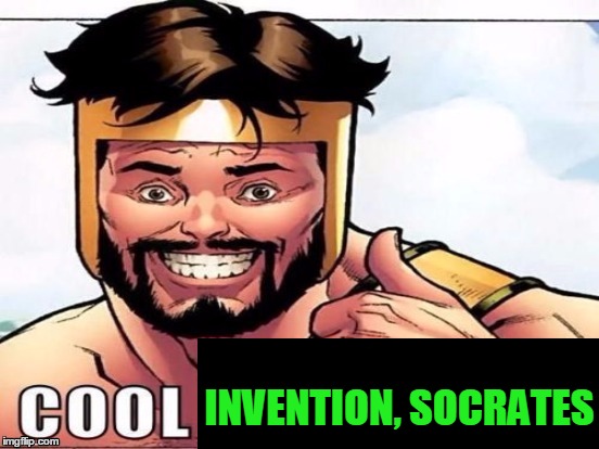 Cool Story Clinkster (For when Clinkster tells you cool stories) | INVENTION, SOCRATES | image tagged in cool story clinkster for when clinkster tells you cool stories | made w/ Imgflip meme maker