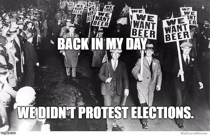 Funny election protest | BACK IN MY DAY; WE DIDN'T PROTEST ELECTIONS. | image tagged in election 2016 | made w/ Imgflip meme maker
