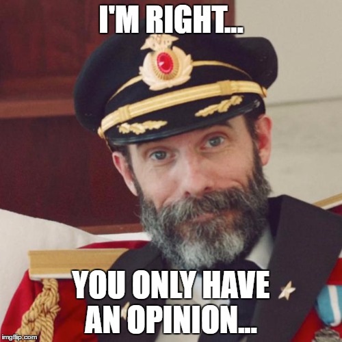 Captain Obvious | I'M RIGHT... YOU ONLY HAVE AN OPINION... | image tagged in captain obvious | made w/ Imgflip meme maker