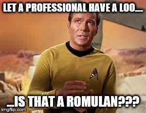 LET A PROFESSIONAL HAVE A LOO.... ...IS THAT A ROMULAN??? | made w/ Imgflip meme maker