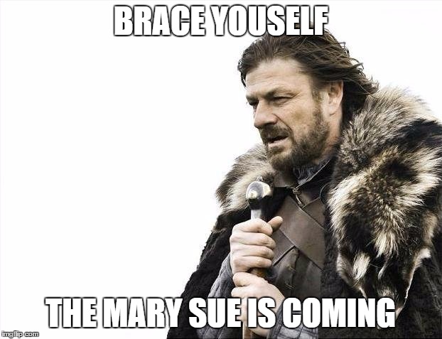 Brace Yourselves X is Coming Meme | BRACE YOUSELF; THE MARY SUE IS COMING | image tagged in memes,brace yourselves x is coming | made w/ Imgflip meme maker