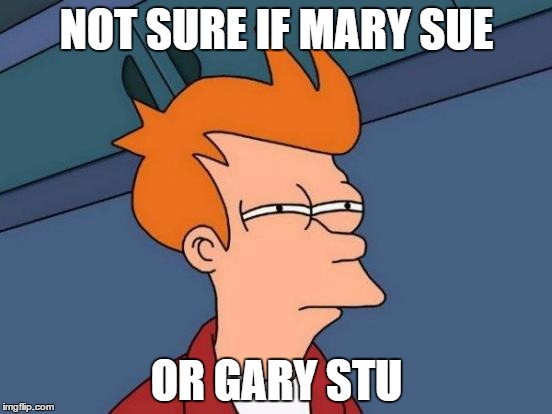 Futurama Fry Meme | NOT SURE IF MARY SUE; OR GARY STU | image tagged in memes,futurama fry | made w/ Imgflip meme maker