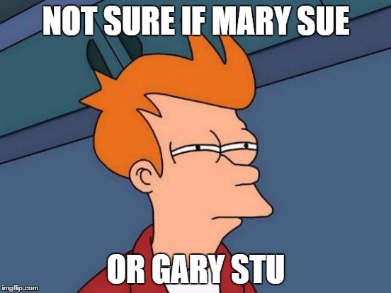 Futurama Fry | NOT SURE IF MARY SUE; OR GARY STU | image tagged in memes,futurama fry | made w/ Imgflip meme maker