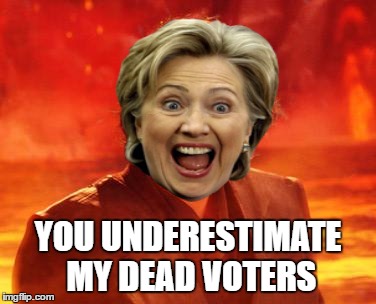 YOU UNDERESTIMATE MY DEAD VOTERS | made w/ Imgflip meme maker