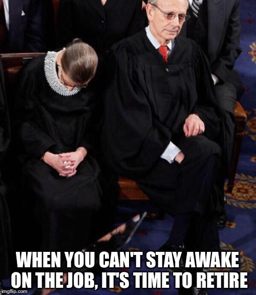 Justice Ginsberg | WHEN YOU CAN'T STAY AWAKE ON THE JOB, IT'S TIME TO RETIRE | image tagged in justice ginsberg | made w/ Imgflip meme maker