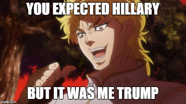 But it was me Dio | YOU EXPECTED HILLARY; BUT IT WAS ME TRUMP | image tagged in but it was me dio | made w/ Imgflip meme maker