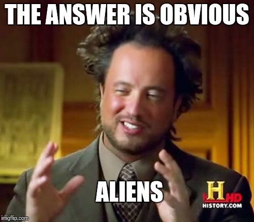 Ancient Aliens Meme | THE ANSWER IS OBVIOUS ALIENS | image tagged in memes,ancient aliens | made w/ Imgflip meme maker