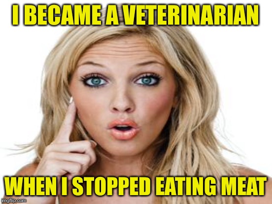 I BECAME A VETERINARIAN WHEN I STOPPED EATING MEAT | made w/ Imgflip meme maker