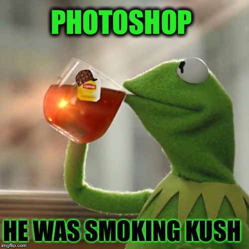 But That's None Of My Business Meme | PHOTOSHOP; HE WAS SMOKING KUSH | image tagged in memes,but thats none of my business,kermit the frog,scumbag | made w/ Imgflip meme maker
