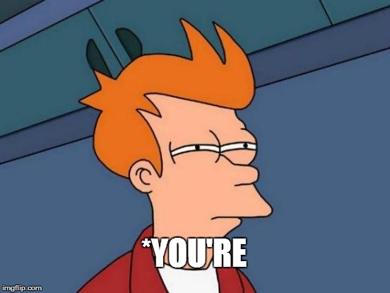 Futurama Fry Meme | *YOU'RE | image tagged in memes,futurama fry | made w/ Imgflip meme maker