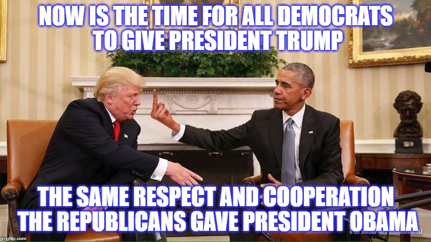 Time to put up or shut up, asshole Trump. We know you're going to fail! | NOW IS THE TIME FOR ALL DEMOCRATS TO GIVE PRESIDENT TRUMP; THE SAME RESPECT AND COOPERATION THE REPUBLICANS GAVE PRESIDENT OBAMA | image tagged in president trump,asshole trump,impeach trump,funny,memes,funny memes | made w/ Imgflip meme maker