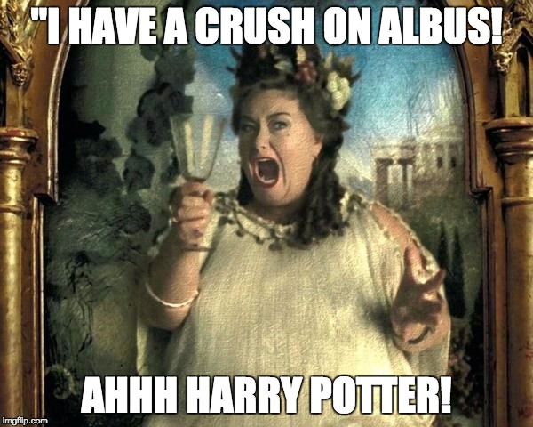 Fat Lady | "I HAVE A CRUSH ON ALBUS! AHHH HARRY POTTER! | image tagged in fat lady | made w/ Imgflip meme maker
