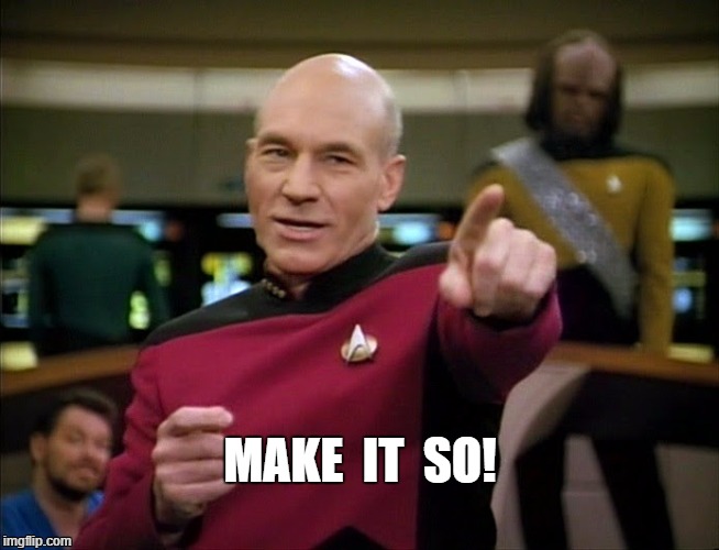 Make It So   | MAKE  IT  SO! | image tagged in patrick stewart,picard | made w/ Imgflip meme maker