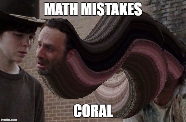 CORAL | MATH MISTAKES; CORAL | image tagged in coral,math mistakes | made w/ Imgflip meme maker