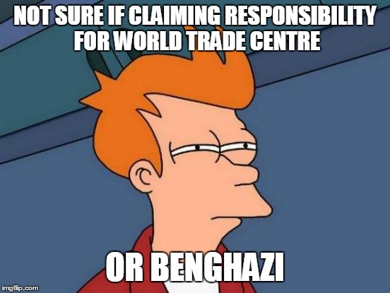 Futurama Fry Meme | NOT SURE IF CLAIMING RESPONSIBILITY FOR WORLD TRADE CENTRE OR BENGHAZI | image tagged in memes,futurama fry | made w/ Imgflip meme maker