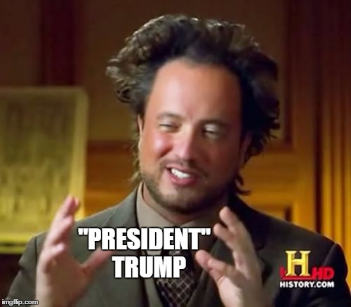 Ancient Aliens | "PRESIDENT"
 TRUMP | image tagged in memes,ancient aliens | made w/ Imgflip meme maker