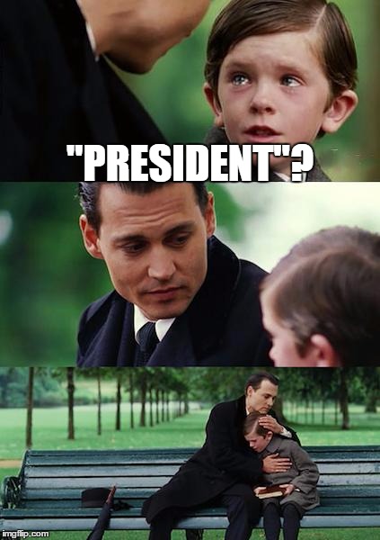 Finding Neverland Meme | "PRESIDENT"? | image tagged in memes,finding neverland | made w/ Imgflip meme maker