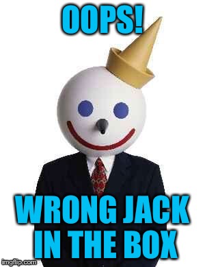 OOPS! WRONG JACK IN THE BOX | made w/ Imgflip meme maker