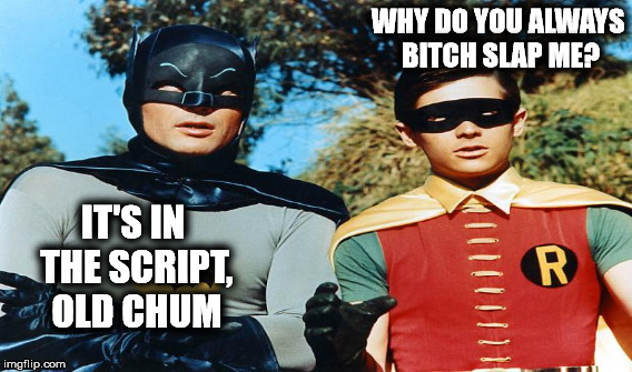 WHY DO YOU ALWAYS B**CH SLAP ME? IT'S IN THE SCRIPT, OLD CHUM | made w/ Imgflip meme maker