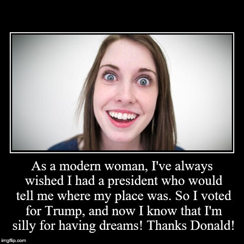 The Female Trump Supporter: "Because Self Esteem Is For Our Husbands!" | image tagged in funny,donald trump,women,self esteem,election 2016,female trump supporter | made w/ Imgflip demotivational maker