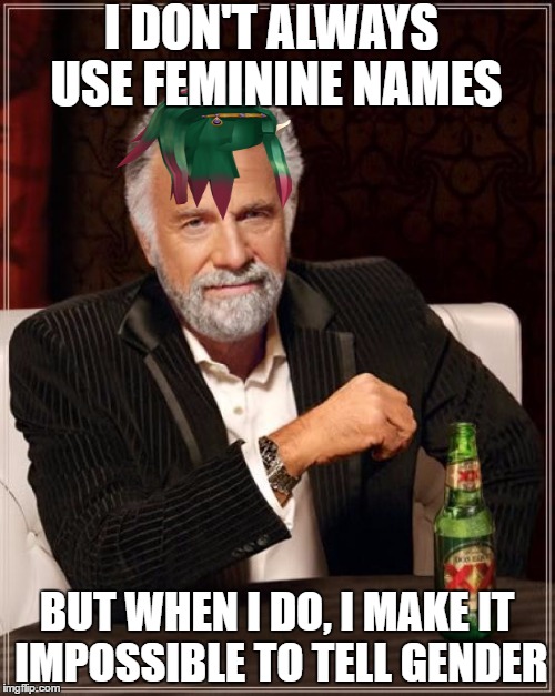 The Most Interesting Man In The World Meme | I DON'T ALWAYS USE FEMININE NAMES BUT WHEN I DO, I MAKE IT IMPOSSIBLE TO TELL GENDER | image tagged in memes,the most interesting man in the world | made w/ Imgflip meme maker