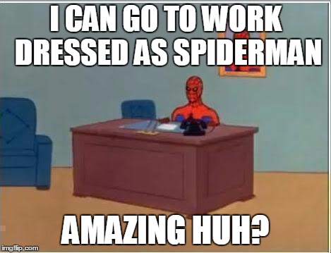 Spiderman Computer Desk | I CAN GO TO WORK DRESSED AS SPIDERMAN; AMAZING HUH? | image tagged in memes,spiderman computer desk,spiderman | made w/ Imgflip meme maker