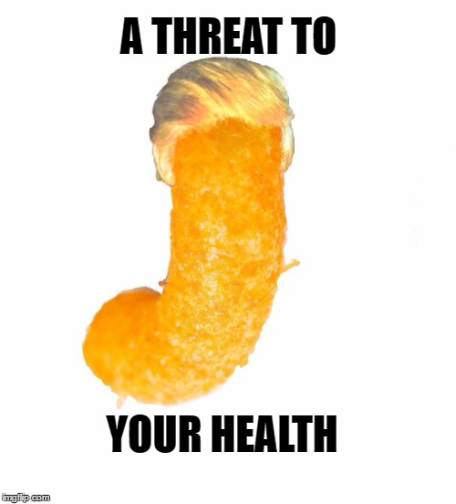 The Orange One | A THREAT TO; YOUR HEALTH | image tagged in the orange one | made w/ Imgflip meme maker